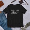 Dad To Be Loading Men’s Short Sleeve Unisex T-shirt (3 Colors)