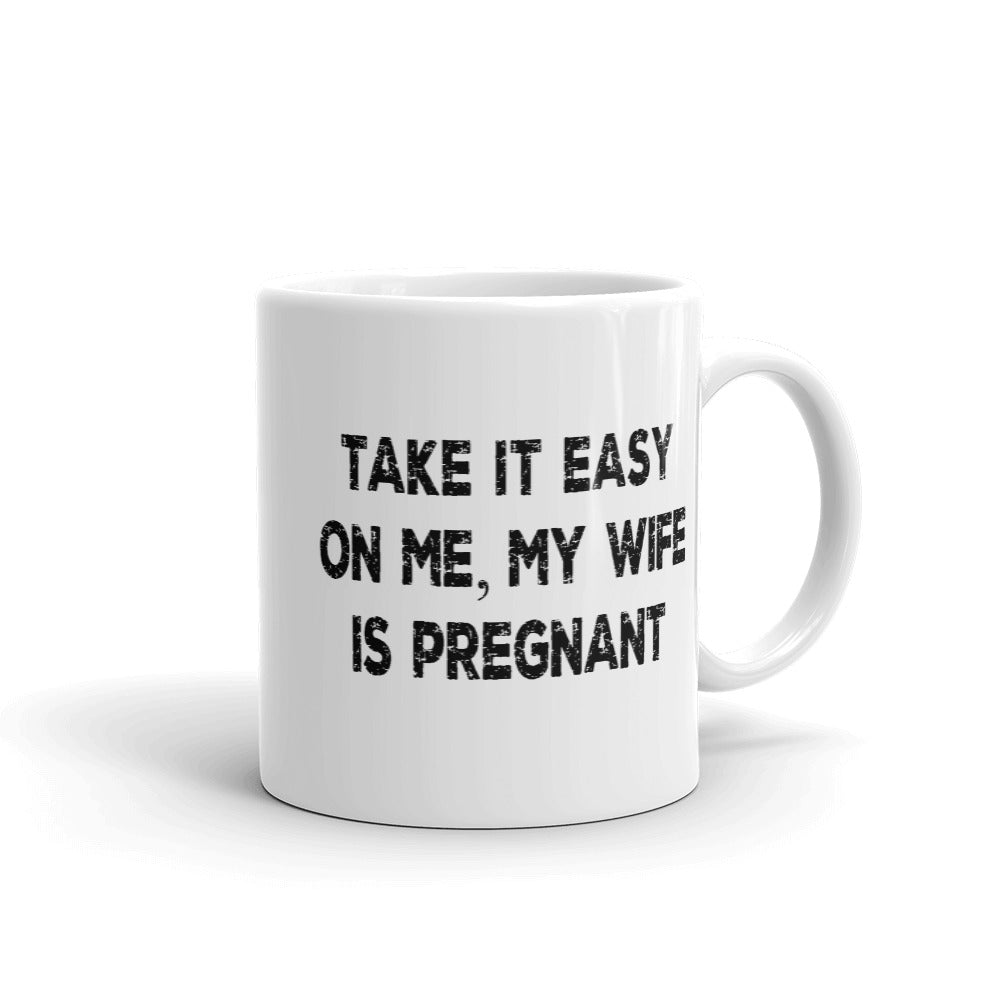 Funny Gifts For New Dad | Take It Easy On Me, My Wife Is Pregnant Coffee Mug | Funny Coffee Mugs Gifts (2 sizes)