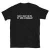 Funny Gifts For New Dad | Take It Easy On Me, My Wife Is Pregnant Short Sleeve Unisex T-shirt (5 Colors)